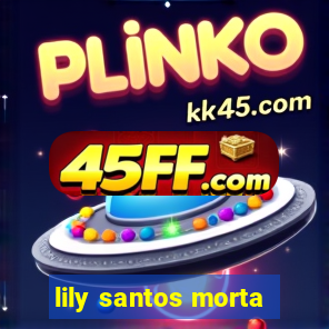 lily santos morta
